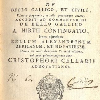 Commentarii de Bello Gallico, et Civili, Ejusque fragmenta , et alia quaecumque extant. Accedit ad commentarios De Bello Gallico A. Hirtii Continuatio, item ejusdem Bellum Alexandrinum , Africanum et Hispaniense. Omnia ex veteri Seminarii Patavini editione, cui nunc primum adjectae sunt Christophori Cellarii adnotationes.