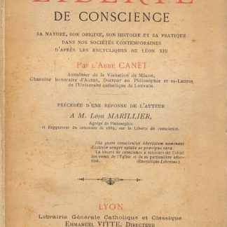 La liberte de coscience sa nature,son origine,son histoire et sa pratique dans nos sociétés contemporaines d'après les encycliques de Léon XIII.Précédée d'une réponse de l'auteur a M.Léon Marillier.