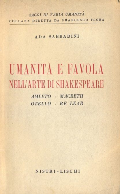 Umanità e favola nell'arte di Shakespeare. Amleto - Macbeth - Otello - Re Lear (Saggi di varia umanità - Collana diretta da F. Flora).