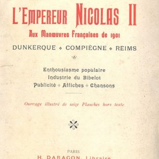 L'Empereur Nicolas II aux Manoeuvres Françaises de 1901. Dunkerque - Compègne - Reims. Enthousiasme populaire, industrie du Bibelot, publicité, affiches, chansons.