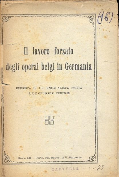 Il lavoro forzato degli operai belgi in Germania. Risposta di un sindacalista belga a un opuscolo tedesco.