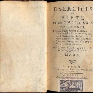 Exercices de pietè pour tous les jours de l'annè. Contenant l'explication du Mystere, ou la vie du Saint de chaque jour; avec des Réfléxions sur l'Epitre, & une Méditation sur l'Evangile de la Messe; à quelques Pratiques de pieté propres à toute sorte de personnes. Mars.