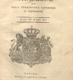 Notificazione della Regia Commissione Superiore di liquidazione con la quale ordina la pubblicazione delle liquidazioni operate a favore de' Sudditi di S. M., ed approvate, e rese definitive, a mente..., previene li Creditori infradescritti che stando ferme le disposizioni precedentemente spiegate, debbono eseguire tutti gli incumbenti...18 luglio 1821.