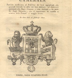 Manifesto camerale portante notificanza al Pubblico dei beni aggiudicati alle generali Aziende in odio dei loro debitori, od altrimenti pervenuti alle Regie Finanze, e non destinati a far parte del Regio Demanio, che si esporranno in vendita a termine delle Patenti 17 maggio scorso...26 febbrajo 1822.