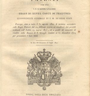 Patenti colle quali S.E. Thaon Di Revel Luogotenente Generale di S. M. ne' Regii Stati proroga sino a tutto il 31 agosto 1821 il termine accordato colle Regie Patenti del 19 febbraio scorso ai creditori dei prestiti ordinati coll'Editto 29 marzo 1815,ed a quelli di semestri di rendite sulla Banca di S. Giorgio...19 luglio 1821.