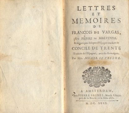 Lettres et Memoires de Francois de Vargas, de Pierre de Malvenda. Et de quelques Eveques d'Espagne touchant le Concile de Trente. Traduits de l'Espagnol, avec des Remarques, par Mr. Michel Le Vassor.