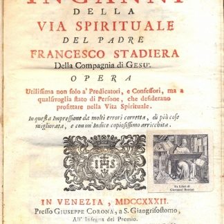 Inganni della via spirituale. Opera utilissima non solo a' Predicatori, e confessori, ma a qualsivoglia stato di Persone, che desiderano profittare nella Vita Spirituale.