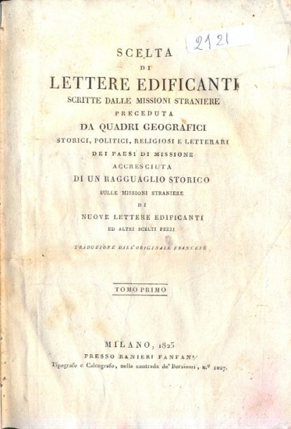 Scelta di lettere edificanti scritte dalle Missioni Straniere. Preceduta da quadri geografici, storici, politici, religiosi e letterari de' Paesi di Missione. Accresciuta di un ragguaglio storico sulle Missioni straniere di nuove lettere edificanti ed altri scelti pezzi.