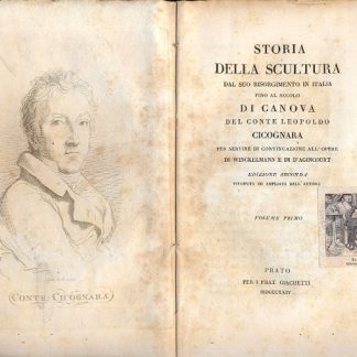 Storia della scultura dal suo risorgimento in Italia fino al secolo di Canova. Del Conte Leopoldo Cicognara per servire di continuazione all'opere di Winckelmann e di d'Agincourt.