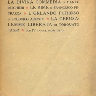 I quattro poeti. La Divina Commedia di Dante Alighieri. Le Rime di Francesco Petrarca. L'Orlando furioso di Lodovico Ariosto. La Gerusalemme liberata di Torquato Tasso. Con IV tavole fuori testo.