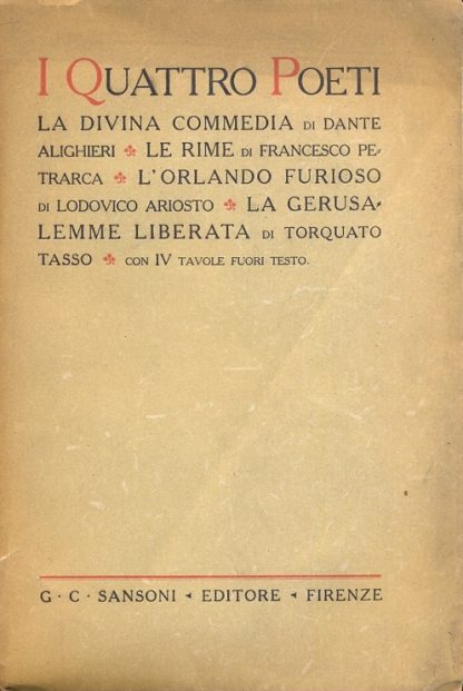 I quattro poeti. La Divina Commedia di Dante Alighieri. Le Rime di Francesco Petrarca. L'Orlando furioso di Lodovico Ariosto. La Gerusalemme liberata di Torquato Tasso. Con IV tavole fuori testo.