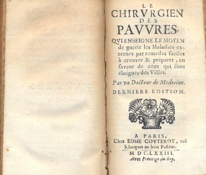 Le medecin des Pauvres, qui enseigne le moyen de guerir les maladies par des remedes faciles à trouver dans le Pais, & preparer à peu le frais par toutes sortes de personnes. Reveu & augumenté en cette troisieme edition de divers traitez & particulierement du Scorbut, avec le moyen de le guerir & de s'en preserver.