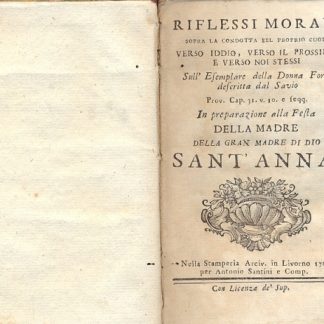 Riflessi morali sopra la condotta del proprio cuore verso Iddio, verso il prossimo e verso noi stessi. Sull'esemplare della Donna Forte descritta dal Savio. In preparazione alla Festa della Madre della Gran Madre di Dio, Sant'Anna.