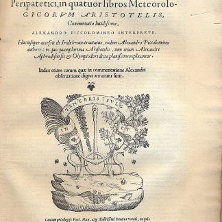 Peripatetici in quatuor libros meteorologicorum aristotelis, commentatio lucidissima, Alexandro Piccolomineo interprete. Huc insuper accessit de Iride brevistractatus, eodem Alexandro Piccolomineo authore: in quo quamplurima Aristotelis, tum etiam Alexandri Aphrodisiensis e Olympiodori dicta planissime explicantur. Index etiam eorum quae in commentatione Alexandri observatione digna annotatu sunt.