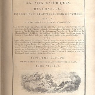 L'art de verifier les dates des faits historiques, des chartes, des chroniques , et aures anciens monumens, depuis la naissance de Notre Seigneur par le Moyen d'une table chronologique, ou l'on trouve des olympiades, les annees de J. C.., de l'ere Julienne ou de Jules Cesar, des Eres d'Alexandrie e de Constantinople, de l'Ere des Seleucides, de l'ere Cesareenne d'antioche, de l'Ere d'espagne , de l'ere des Martyrs, de l'Hegire, les Indictions, le Cycle Pascal, les Cycles solaire e lunaire, le Terme Pascal, les Paques, le Epactes e la Chronologie des Eclipses, avec Deuxcalendriers perpetuels, le glossaire des Dayes, le catalogue de Saints, le calendrier des juifs, la chronologie historique du Nouveau Testament, celles des Conciles, des Papes, des quatres Patriarches d'Orient, des Empereurs Romains, Grecs, des Rois des Huns, des Vandales, des Goths, des Lombards, des Bulgares.... Troisieme edition.