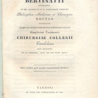 Franciscus Bertinatti eporediensis in imp. pisarum et in R. Taurinorum Athenaeo Philosophiae madicinae et chirurgiae doctor renuntiatus societatis medico chirurgicae bononiensis sodalis amplissimi taurinensis chirurgiae collegii candidatus