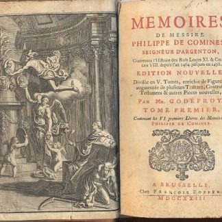 Memoires de messire Philippe de Comine, seigneur d'Argenton, contenans l'histoire des Rois Louis XL e Charles VIII depuis l'an 1464 jusques en 1498. Edition nouvelle divisee en V tomes, enrichie de figures & augmentee de plusieurs traittez, contrats, testamens & autres pieces nouvelles, par Mr. Godefroy.