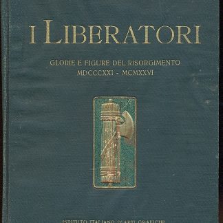 I liberatori. Glorie e figure del Risorgimento (1821 - 1926) , terza edizione riveduta e ampliata con 474 illustrazioni e tavole.