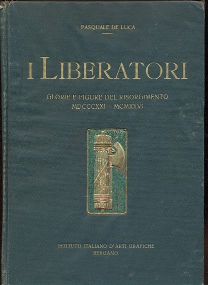 I liberatori. Glorie e figure del Risorgimento (1821 - 1926) , terza edizione riveduta e ampliata con 474 illustrazioni e tavole.