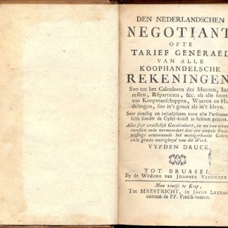 Den Nederlandschen Negotiant, ofte Tarief Generael van alle Koophandelsche Rekeningen, Soo tot het Calculeren der Munten, Interesten, Repartitien, & c. alc alle foorten van Koopmanschappen, Waeren en Handelingen, foo in't groot als in't Kleyn.