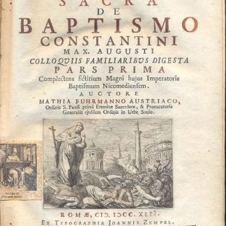 Historia Sacra de Baptismo Constantini Max. Augusti colloquiis familiaribus digesta Pars prima Complectens fictitium Magni hujus Imperatoris Baptismus Nicomediensem.