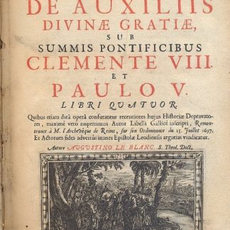 Historiae Congregationum De Auxiliis Divinae Gratiae, sub Summis Pontificibus Clemente VIII et Paulo V, libri Quatuor. , Quibus etiam data opera confutator recentiores hujus Historiae Depravatores, maximè verò nuperrimus Autor Libelli Gallicè inscripti, Remontrance à M. l'Acheveque de Reims, sur son Ordonnance du 15 Juillet 1697.....