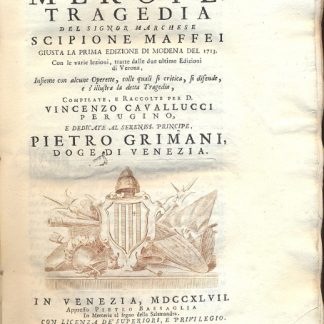 La Merope. Tragedia. Giusta la prima edizione di Modena dle 1713. Con le varie lezioni, tratte dalle due ultime edizioni di Verona, insieme con alcune operette, colle quali si critica, si difende e s'illustra la detta tragedia. Compilate e raccolte per Vincenzo Cavallucci.