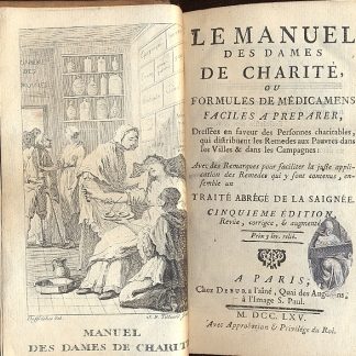 Le manuel des dames de charite ou formules de medicamens faciles a preparer, dreffees en faveur des personnes charitables, qui distribuent le remedes aux pauvres dans les villes e dan les campagnes: avec des remarques pour faciliter la juste application des remedes qui y sont contenus, ensemble un traite abrege de la saignee.