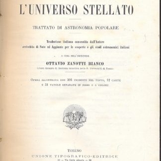 L'universo stellato. Trattato di stronomia popolare. Traduzione italiana consentita dall'autore arricchita di note ed aggiunte per le scoperte e gli studi astronomici italiani a cura di Ottavio Zanotti Bianco.