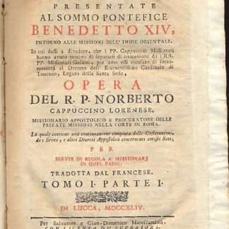 Memorie istoriche presentate al Sommo Pontefice Benedetto XIV, intorno alle Missioni dell'Indie Orientali. In cui dassi a divedere, che i PP. Cappuccini Missionarj hanno avuto motivo di separarsi di comunione da i RR. PP. Missionarj Gesuiti, per aver essi ricusato di sottomettersi al decreto dell'Eminentissimo Cardinale di Tournon, Legato della Santa Sede.