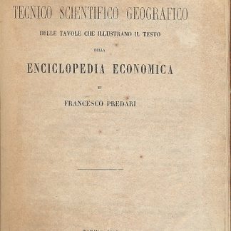 Atlante tecnico scientifico geografico delle tavole che illustrano il testo della Enciclopedia Economica di Francesco Predari.