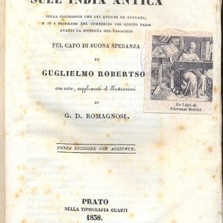 Ricerche storiche sull'India antica. Sulla cognizione che gli antichi ne avevano, e su i progressi del commercio con questo paese avanti la scoperta del passaggio pel Capo di Buona Speranza. Con note, supplimenti ed illustrazioni di Romagnosi.