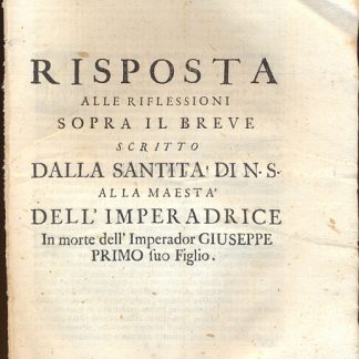 Risposta alle riflessioni sopra il breve scritto dalla Santità di N. S. alla Maestà dell'Imperadrice in morte dell'Imperador Giuseppe Primo suo figlio.