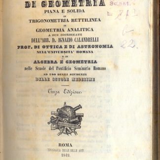 Elementi di algebra e di algebra e geometria (1° vol.) Elementi di geometria piana e solida di trigonometria rettilinea di geometria analitica.