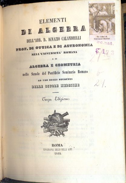 Elementi di algebra e di algebra e geometria (1° vol.) Elementi di geometria piana e solida di trigonometria rettilinea di geometria analitica.