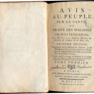 Avis au peuple sur sa santè, ou traitè des maladies les plus fréquentes. Seconde edition, augmentée sur la derniere de l'Auteur, de la description & de la Cure de plusieurs Maladies, & principalement de celles qui demandent de prompts secours. Ouvrage composè en faveur des habitants de la campagne, du Peuple des villes, & de tous ceux qui ne pauvent avoir facilement les conseils des Mèdecins.