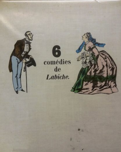 Six comedies de Labiche: Le Voyage de Monsieur Perrichon, Un Chapeau de paille d'Italie, La Poudre aux yeux, L'Affaire de la rue de Lourcine, Mon Ismenie, 29 degres a l'ombre.