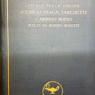 Le più belle pagine di Emilio Praga, Tarchetti e Arrigo Boito. Scelte da Marino Moretti.