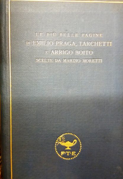 Le più belle pagine di Emilio Praga, Tarchetti e Arrigo Boito. Scelte da Marino Moretti.