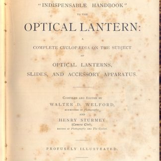The indispensable handbook to the optical lantern: complete cyclopedia on the subjet of optical lanterns, slides, and accessory apparatus.