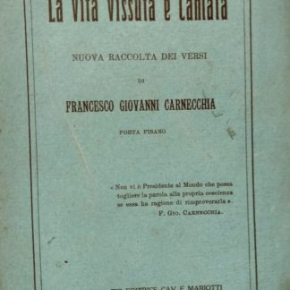 La vita vissuta e cantanta. Nuova raccolta dei versi di Francesco Giovanni Carnecchia, poeta pisano.