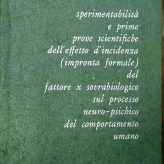 Sperimentabilita' e prime prove scientifiche dell'effetto d'incidenza impronta formale del fattore x sovrabiologico sul processo neuro psichico del comportamento umano