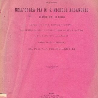 Sulle famose responsabilità denunciate nell'Opera Pia di S. Michele Arcangelo ai corridori di Borgo dai sigg. G. Bartoli Avveduti, F. Pacelli, A. Florio, G. Rancini, L. Lombardi. Rivedute , corrette e documentate da P. Gentili.