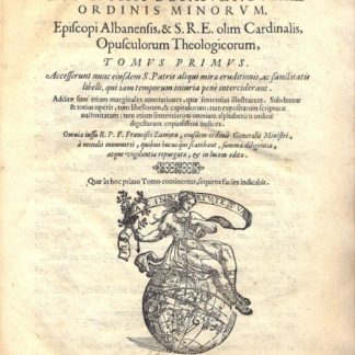 Opuscolorum theologicorum. Accesserunt nunc eiusdem S. Patris aliqui mira eruditionis, ac sanctitatis libelli, qui iam temporum iniuria pène interciderant.