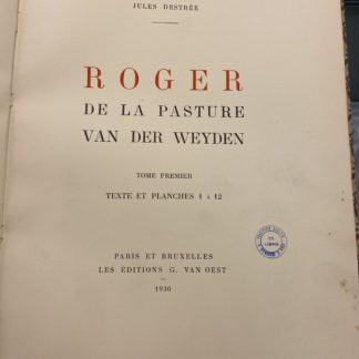 Roger de la Pasture Van Der Weyden. Tome premier. Texte et Planches 1 à 12.