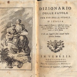 Dizionario delle favole per uso delle scuole d'Italia ove compendiosamente descrivesi tutto ciò che è necessario, non solo alla intelligenza de'Poeti, ma de' Quadri ancora, e delle Statue i di cui soggetti sono cavati dalla storia Poetica.