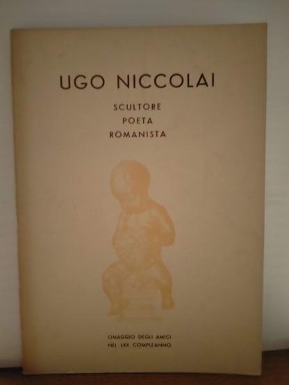 Ugo Niccolai, sucltore, poeta, romanista. Omaggio degli amici nel LXX compleanno.