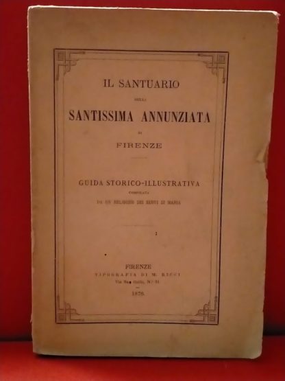 Il Santuario della Santissima Annunziata di Firenze. Guida storico illustrativa compilata da un religioso dei Servi di Maria.