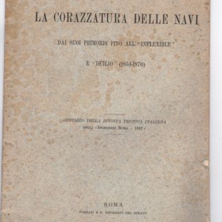 La corazzatura delle navi dai suoi primordi fino all' "Inflexible" e "Duilio" (1854-1876). Annuario della Rivista Tecnica Italiana degli Ingegneri Roma - 1897.