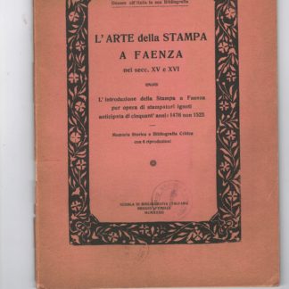 L'arte della stampa a Faenza nei secc. XV e XVI. L'introduzione della stampa a Faenza per opera di stampatori ignoti anticipata di cinquant'anni: 1476 non 1523.